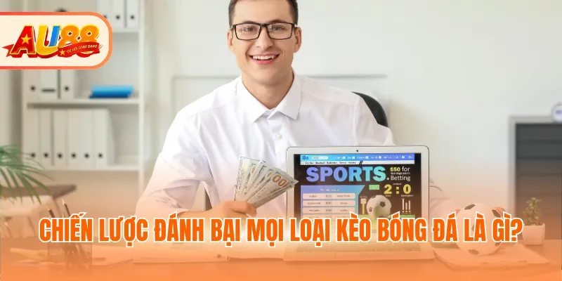 Chiến lược đánh bại mọi loại kèo bóng đá là gì?