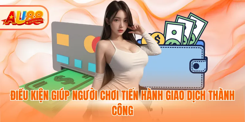 Điều kiện giúp người chơi tiến hành giao dịch thành công